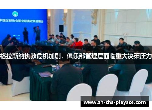 格拉斯纳执教危机加剧，俱乐部管理层面临重大决策压力